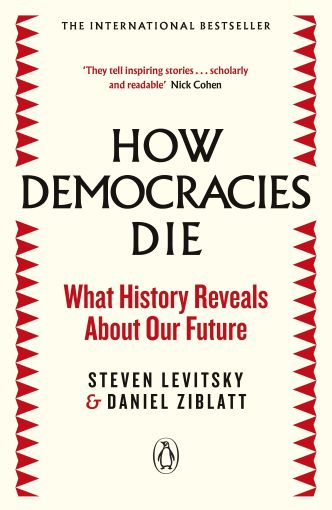 How Democracies Die by Steven Levitsky and Daniel Ziblatt