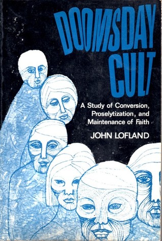 Doomsday Cult: a study of conversion, proselytization, and maintenance of faith by John Lofland